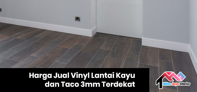 Harga Jual Vinyl Lantai Kayu dan Taco 3mm Terdekat